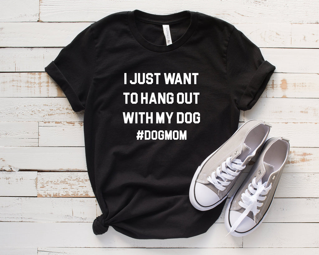 I Just Want To Hang Out With My Dog T-Shirt Tee, #DogMom, Fur Mama, Dog Mama Shirts - Black