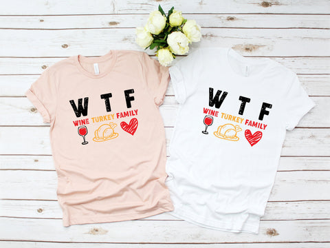 WTF Wine Turkey Family Thanksgiving T-Shirt, Funny Thanksgiving Shirt, Funny Saying Shirt, Turkey Day Shirt, Family Thanksgiving Shirt