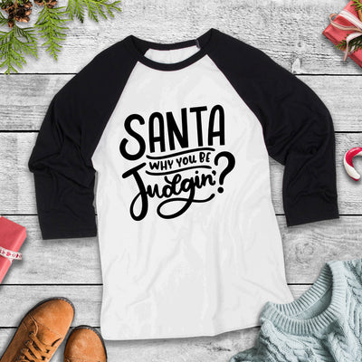 Santa Why You Be Judgin? Three Quarter Sleeve Baseball T-Shirt, Funny Christmas Shirt, Funny Saying Shirt, Christmas Humor Shirt, Holiday