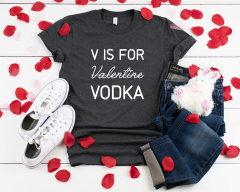 V Is For Vodka Valentine T-Shirt, Funny Valentines Day Shirt, Funny Shirt, V Day Shirt,  Valentines Day Shirt, 7 Colors!