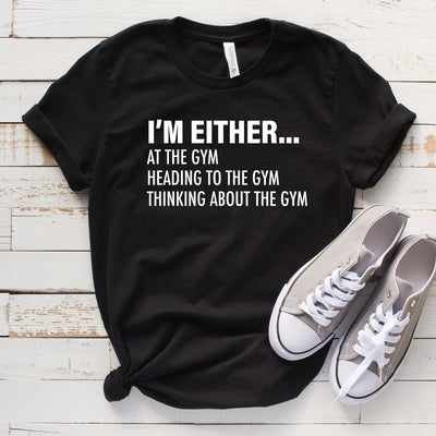 Im Either At The Gym, Heading To The Gym, Thinking About They Gym T-Shirt Shirt, Funny Workout Shirt, Gym Shirt, Fitness Shirt, 11 Colors!