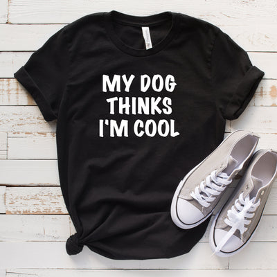 My Dog Thinks I'm Cool T-Shirt Shirt, Animal Pet Lover, Dog Mama Shirt, Fur Mama, Fur Mom shirt, Dog Mom Shit, Dog Dad Shirt, Dog Owner