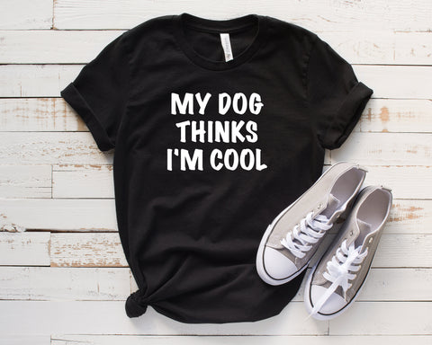My Dog Thinks I'm Cool T-Shirt Shirt, Animal Pet Lover, Dog Mama Shirt, Fur Mama, Fur Mom shirt, Dog Mom Shit, Dog Dad Shirt, Dog Owner