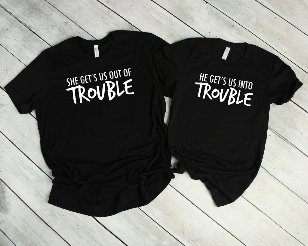 Couples Shirts T-Shirt, She Gets Us Out Of Trouble, He Gets Us Into Trouble, His & Hers Tees, Funny Shirts, Matching Shirts, Wedding Gift,