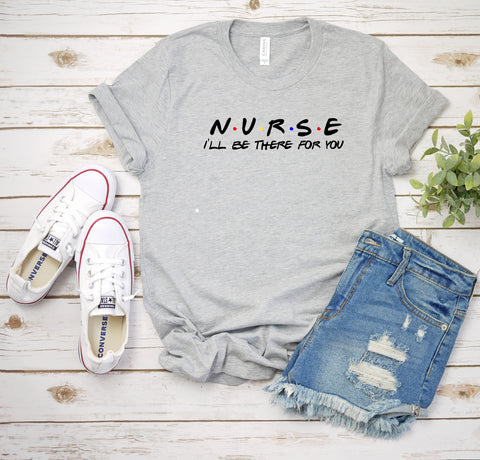 Nurse Shirt, I'll Be There For You, Gift For Nurse, Gift For Her, Gift For Nursing Student, Cute Nurse Shirt