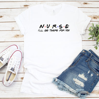 Nurse Shirt, I'll Be There For You, Gift For Nurse, Gift For Her, Gift For Nursing Student, Cute Nurse Shirt