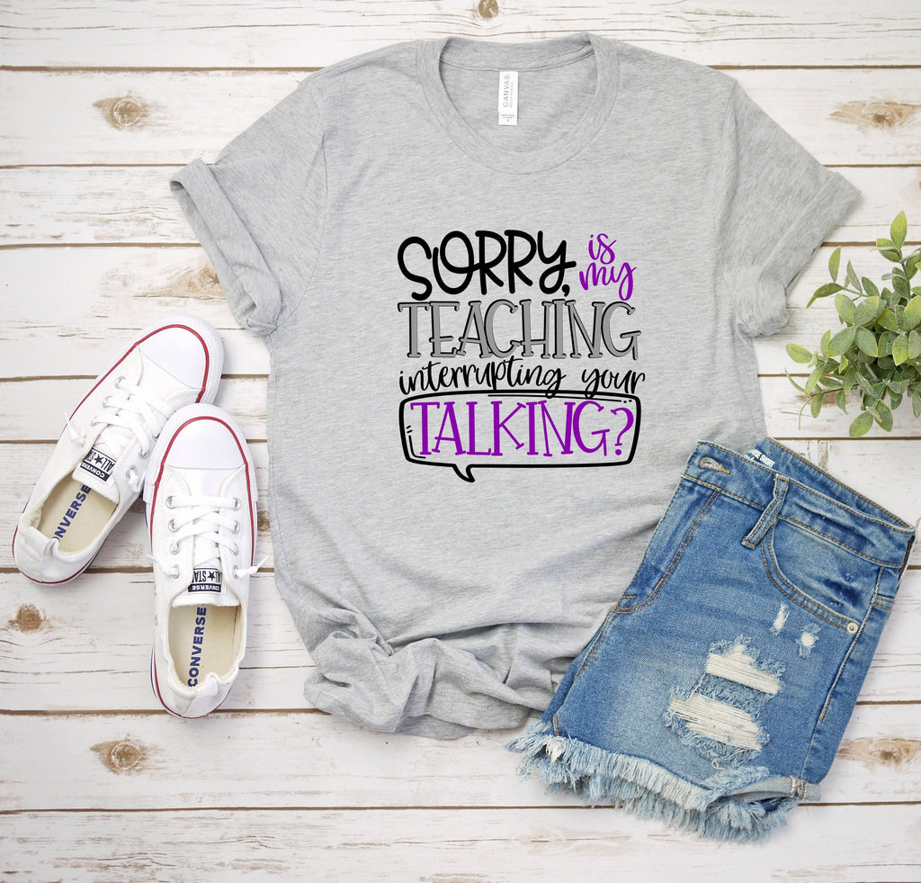 Teacher Shirt, Sorry Is My Teaching Interrupting Your Talking, Teacher Shirt, Gift For Teacher, Teacher Gift, Gift, Funny Teacher Shirt