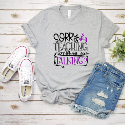 Teacher Shirt, Sorry Is My Teaching Interrupting Your Talking, Teacher Shirt, Gift For Teacher, Teacher Gift, Gift, Funny Teacher Shirt
