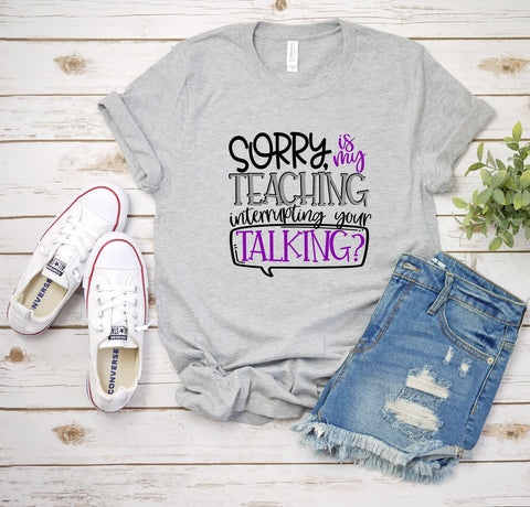 Teacher Shirt, Sorry Is My Teaching Interrupting Your Talking, Teacher Shirt, Gift For Teacher, Teacher Gift, Gift, Funny Teacher Shirt