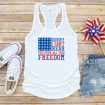 Fourth Of July, I Can't Hear You Over This Freedom Racerback Tank, USA, 'Patriotic Shirt, Holiday Tank, July 4th Shirt, Freedom More Colors