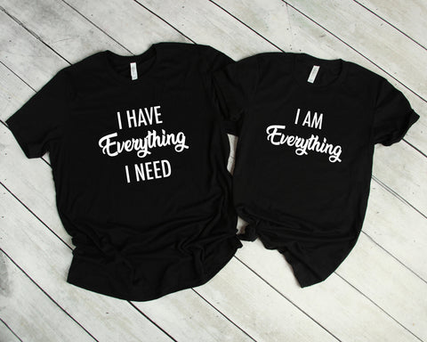 Couples Shirts T-Shirt, I Have Everything I Need, I Am Everything, His & Hers, Matching Shirts, Wedding Gift, Anniversary